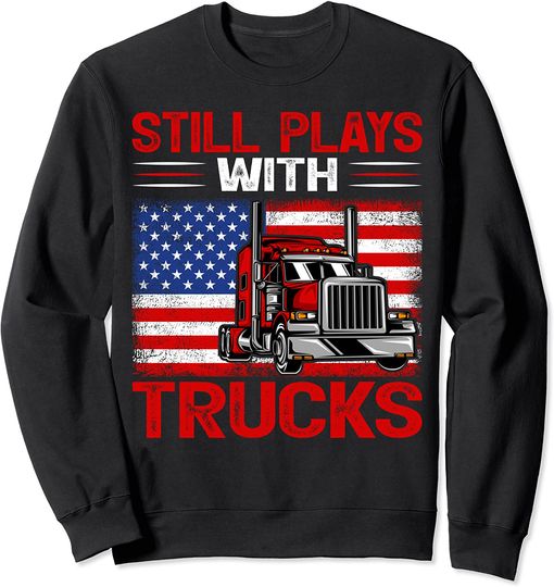 Discover Still Plays With Trucks Sweatshirt