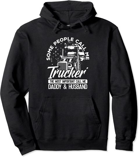 Discover Some People Call Me Trucker The Most Important Call Me Daddy And Husband Hoodie