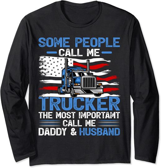 Discover Some People Call Me Trucker The Most Important Call Me Daddy And Husband Long Sleeve