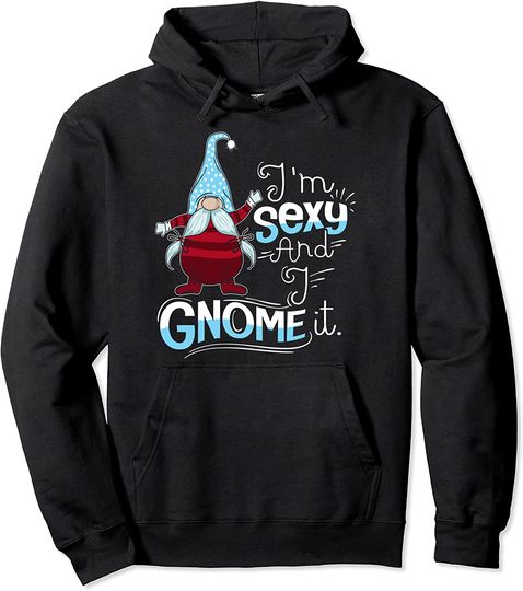 Discover Gnomes I'm Sexy and I Gnome It Pullover Hoodie