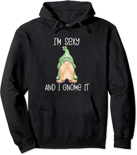 Discover I'm Sexy And I Gnome It Funny Garden Gnomes Men Women Pullover Hoodie
