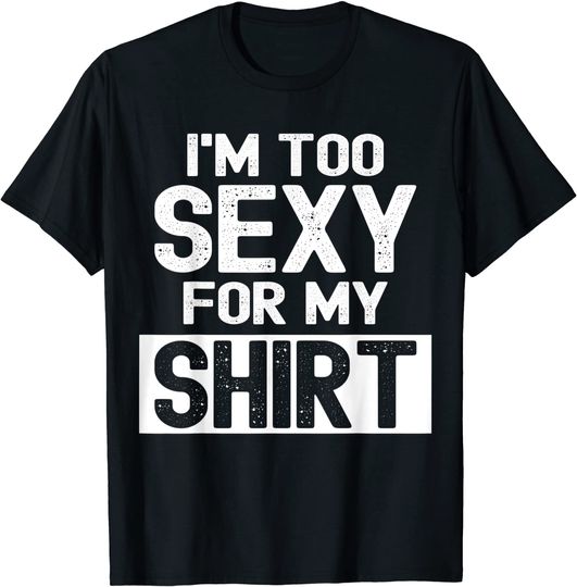 Discover I'm Too Sexy For My T-Shirt