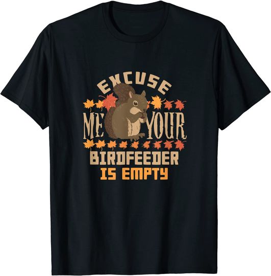 Discover Excuse Me Your Birdfeeder Is Empty Squirrel Gift T-Shirt