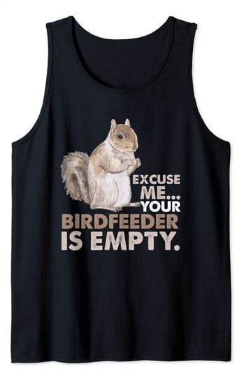 Discover Squirrel Excuse Me Your Birdfeeder Is Empty Tank Top