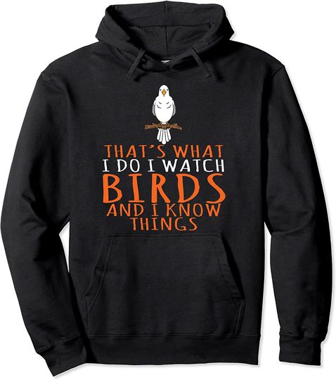Discover That's What I Do I Watch Birds And I Know Things Bird Lover Pullover Hoodie