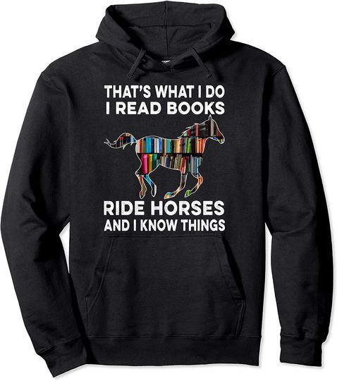 Discover That's What I do I Read Books And Ride Horses Know Things Pullover Hoodie