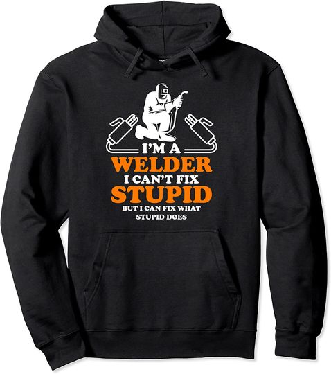 Discover I Am A Welder I Cant Fix Stupid Hoodie