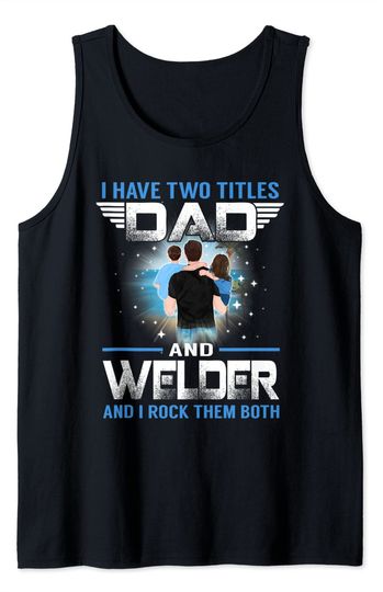 Discover I Have Two Titles Dad And Welder And I Rock Them Both Tank Top