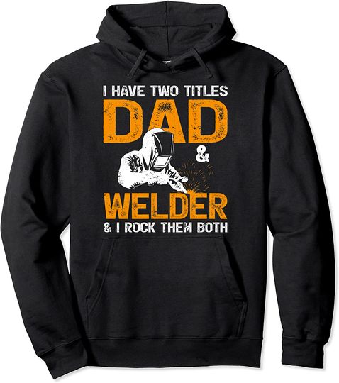 Discover I Have Two Titles Dad And Welder  And I Rock Them Both Hoodie