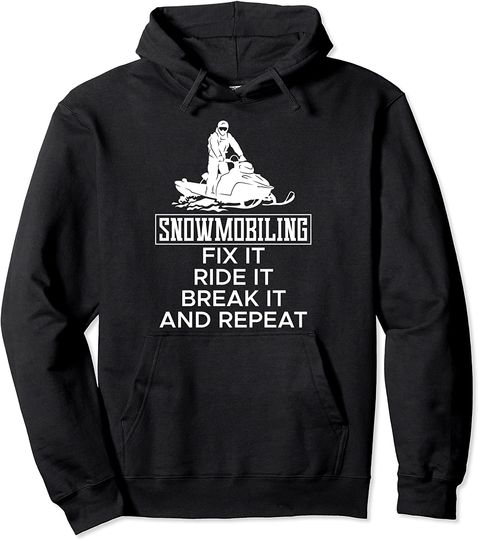 Discover Snowmobiling Fix It Ride It Break It And Repeat Pullover Hoodie