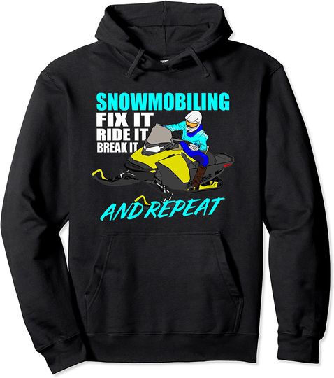 Discover Snowmobiling Fix It Ride It Break It Repeat Snowmobile Pullover Hoodie