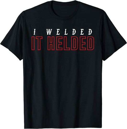 Discover I Welded It Helded T-Shirt