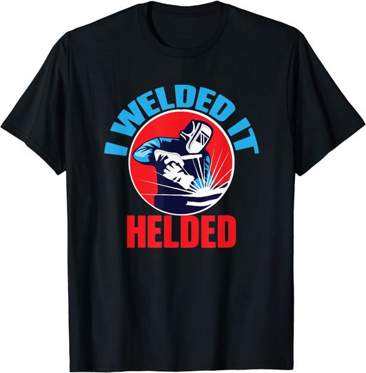 Discover I Welded It Helded T-Shirt