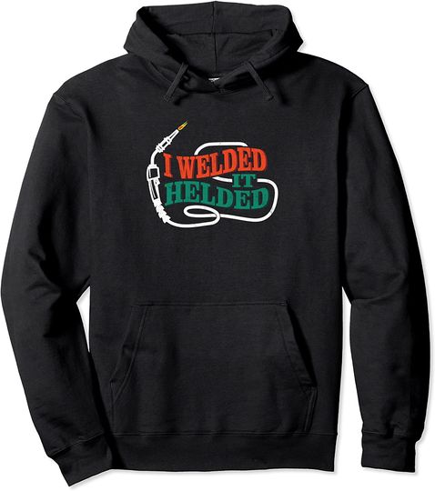 Discover I Welded It Helded Hoodie