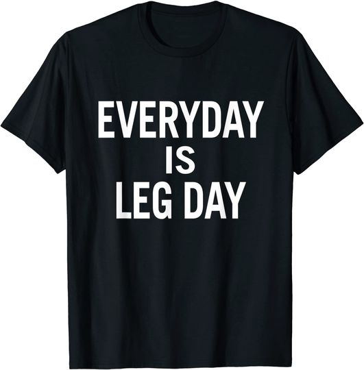 Discover Everyday Is Leg Day T-Shirt
