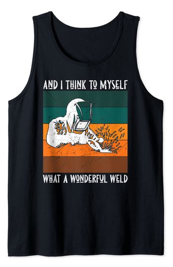 Discover And I Think To Myself What A Wonderful Weld Tank Top