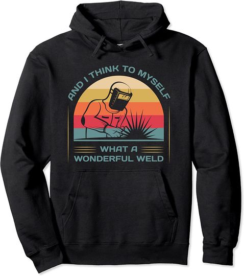 Discover And I Think To Myself What A Wonderful Weld Hoodie