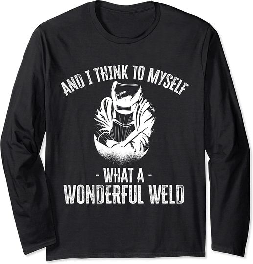 Discover And I Think To Myself What A Wonderful Weld Long Sleeve