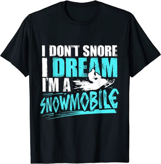 Discover Snowmobiling I Don't Snore I Dream I'm A Snowmobile T-Shirt
