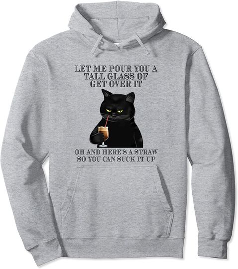 Discover Let me pour you a tall glass of get over it cat Pullover Hoodie