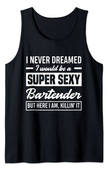 Discover I Never Dreamed I Would Be A Super Sexy Bartender Tank Top