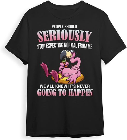 Discover Seriously Stop Expecting T-Shirt People Should Seriously Stop Expecting Normal from me we All Know It's T-Shirt for Men Women