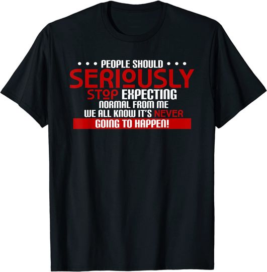 Discover People Should Seriously Stop Expecting Normal From Me T-Shirt