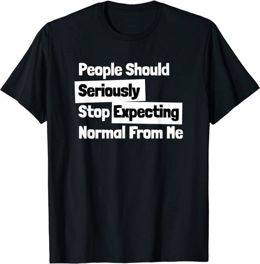 Discover People Should Seriously Stop Expecting Normal From Me Funny- T-Shirt
