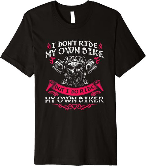 Discover I Don't Ride My Own Bike But I Do Ride My Own Biker Premium T-Shirt