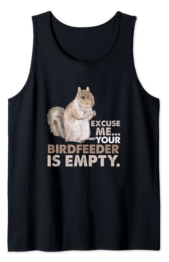 Discover Squirrel Excuse-Me Your Birdfeeder Is Empty Tank Top