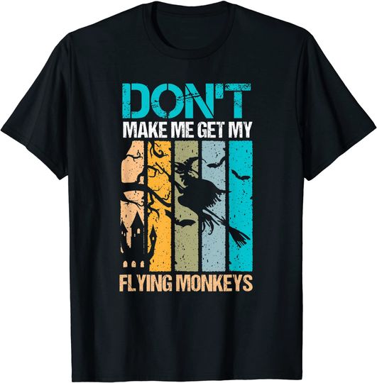 Discover Don't Make Me Get My Flying Monkeys T-Shirt