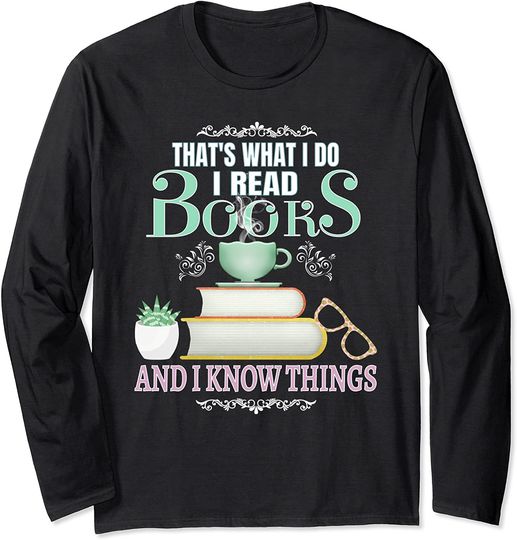 Discover That's What I Do I Read Books & I Know Things Long Sleeve