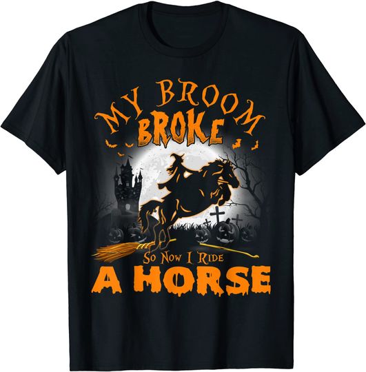 Discover My Broom Broke So Now I Ride A Horse T-Shirt