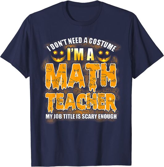 Discover I Don't Need A I'm A Math Teacher Halloween T-Shirt