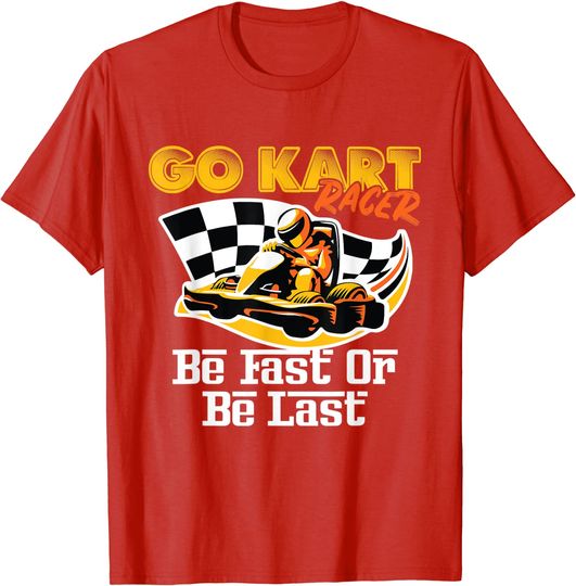 Discover Go Kart Racer Be Fast Or Be Last Racing Race Car Rider T-Shirt