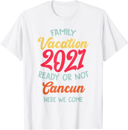 Discover Family Vacation Summer 2021 Cancun Here We Come T-Shirt
