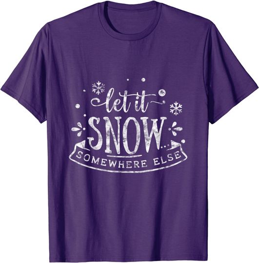 Discover Christmas  Let It Snow Somewhere Else T-Shirt