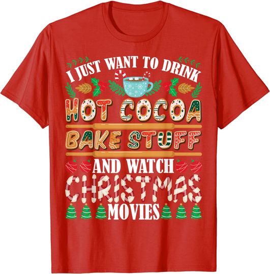 Discover I Want To Drink Hot Cocoa Bake Stuff Watch Christmas Movies T-Shirt