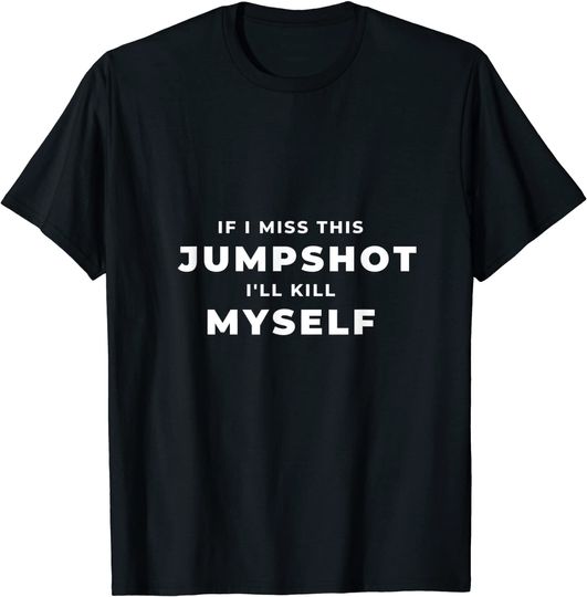 Discover if i miss this jumpshot l'll kill Myself Funny design 2021 T-Shirt