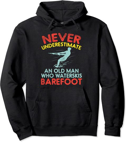 Discover Never Underestimate An Old Man Who Waterskis Barefoot Pullover Hoodie