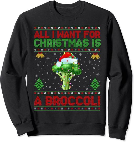 Discover Ugly All I Want For Christmas Is A Broccoli Sweatshirt