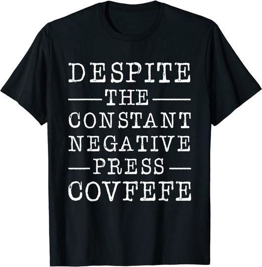 Discover Despite The Constant Negative Press Covfefe T-Shirt
