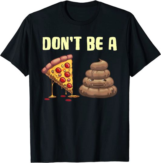 Discover Cool Pizza Gift Don't Be A Pizza Poop Clever Gag T-Shirt