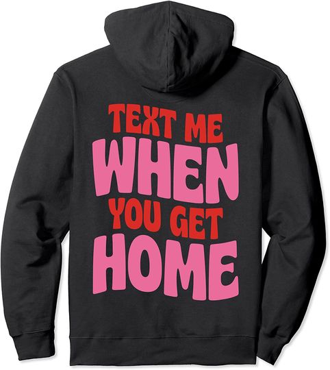 Discover Text Me When You Get Home for Women Pullover Hoodie
