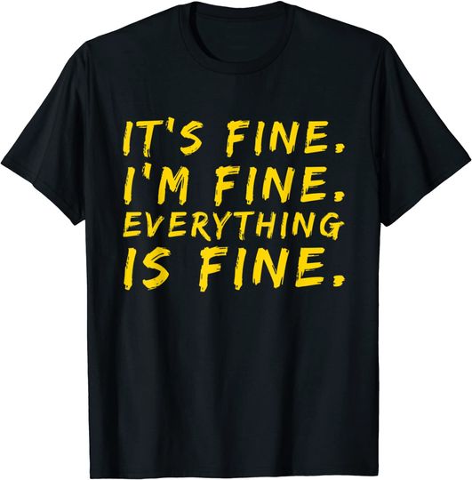 Discover It's Fine I'm Fine Everything is Fine Sarcastic Quote T-Shirt