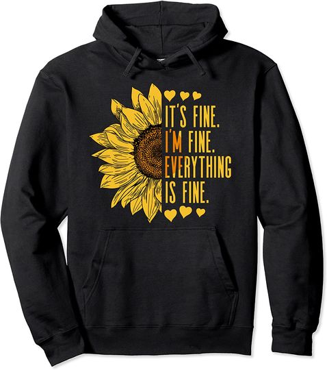 Discover Its Fine Im Fine Everythings Fine For Sunflower Pullover Hoodie