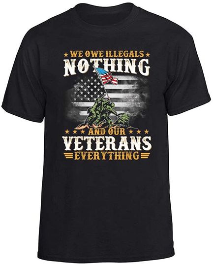 Discover We Owe Illegals Nothing We Owe Our Veterans Everything T-Shirt