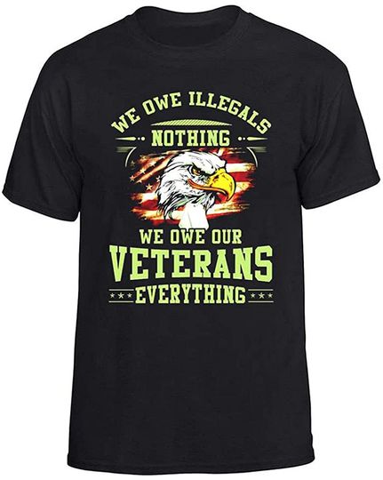 Discover We Owe Illegals Nothing We Owe Our Veterans Everything T-Shirt
