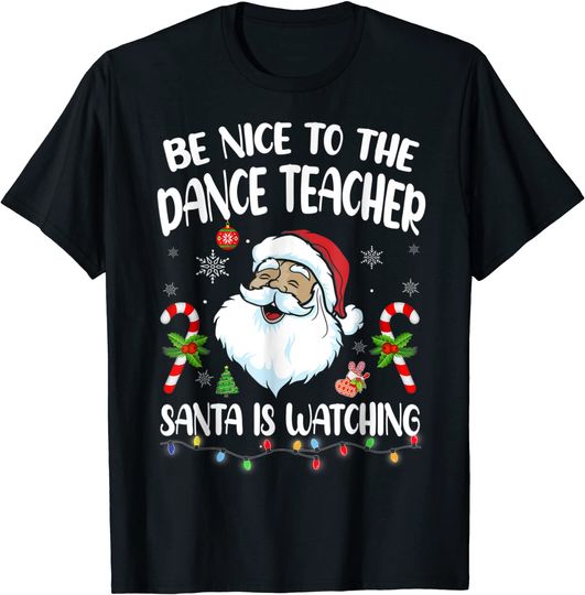 Discover Be Nice To The Dance Teacher Santa Is Watching Xmas T-Shirt
