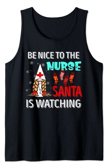 Discover Nurse Christmas Be Nice To The Nurse Santa Is Watching Gnome Tank Top